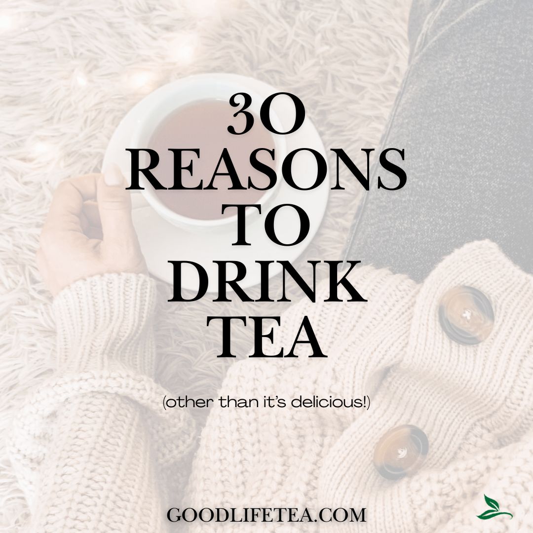 30 Tea-rrific Reasons to Drink Tea (Other Than It’s Delicious!)