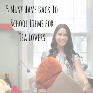 5 Must Have Back To School Items for Tea Lovers