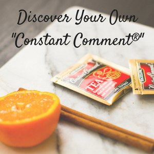 Discover Your Own "Constant Comment®"