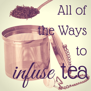 All of The Ways to Infuse Tea