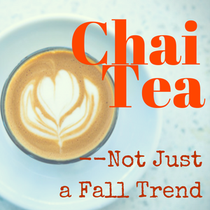 Chai Tea- Not Just the New Fall Trend