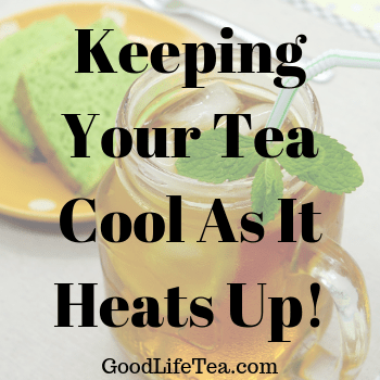 How to Keep Your Tea Cool as Temperature Heat Up! – Good Life Tea
