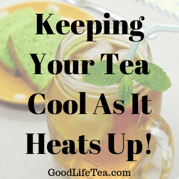 How to Keep Your Tea Cool as Temperature Heat Up!
