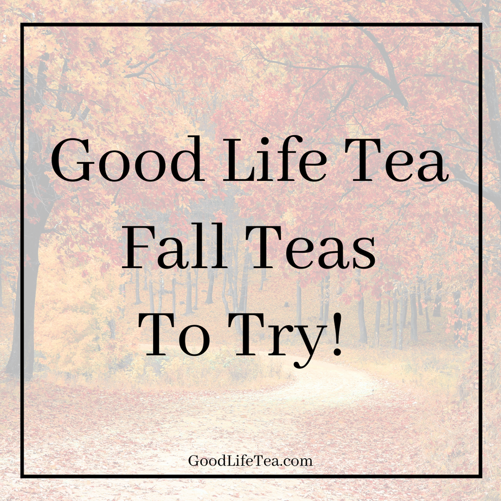 Good Life Tea Fall Teas!