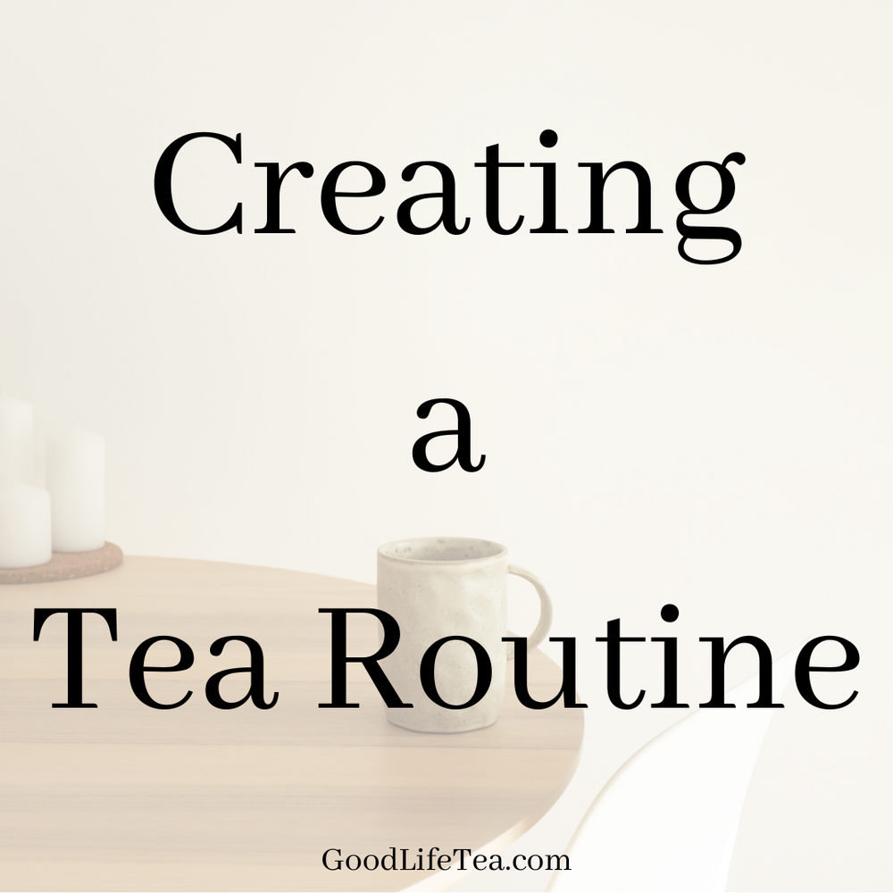 Creating a Tea Routine for Your Wellness! – Good Life Tea