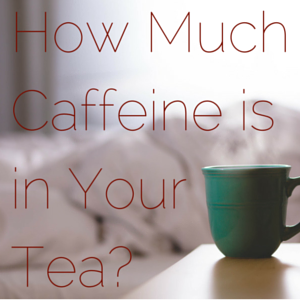 How Much Caffeine is in Tea?