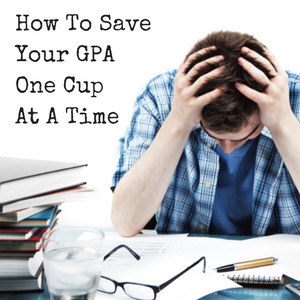 How To Save Your GPA One Cup At A Time