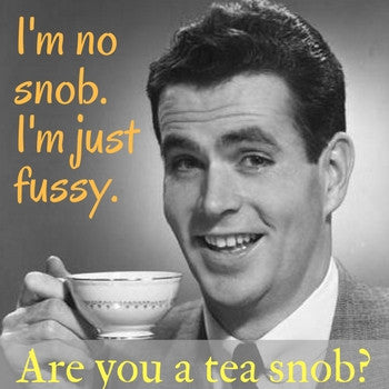 are you a tea snob?