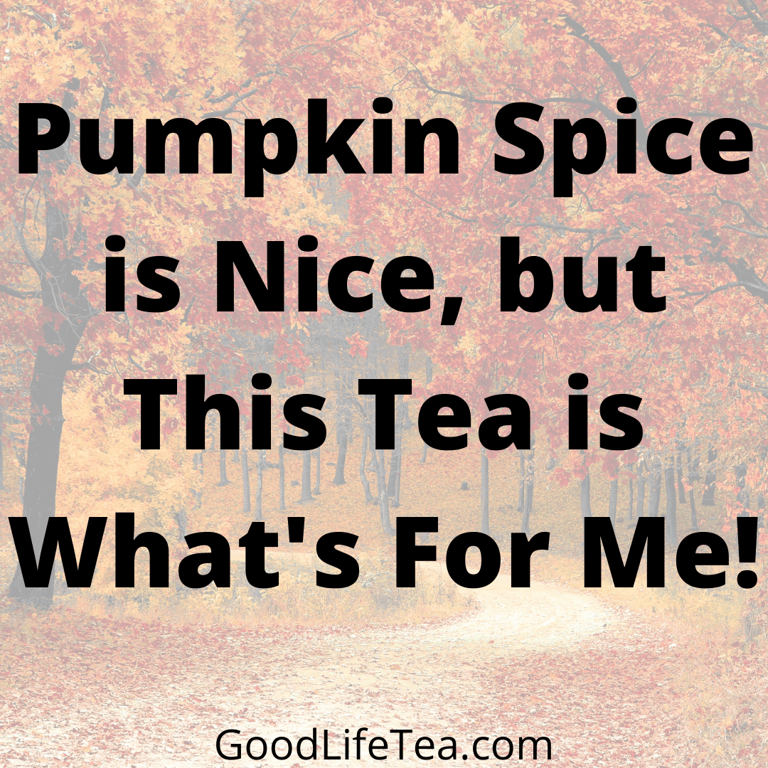 Pumpkin Spice is Nice, but this tea is what's for me!