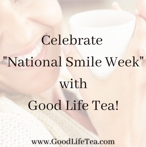 Celebrate "National Smile Week" with Good Life Tea!