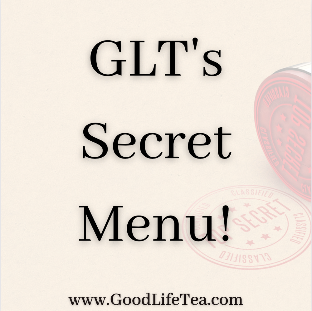 Good Life Tea's Secret Menu!