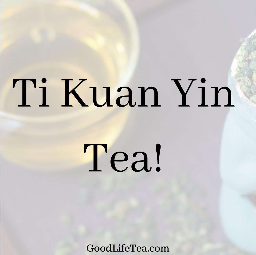 Ti Kuan Yin Tea: Everything You Need To Know