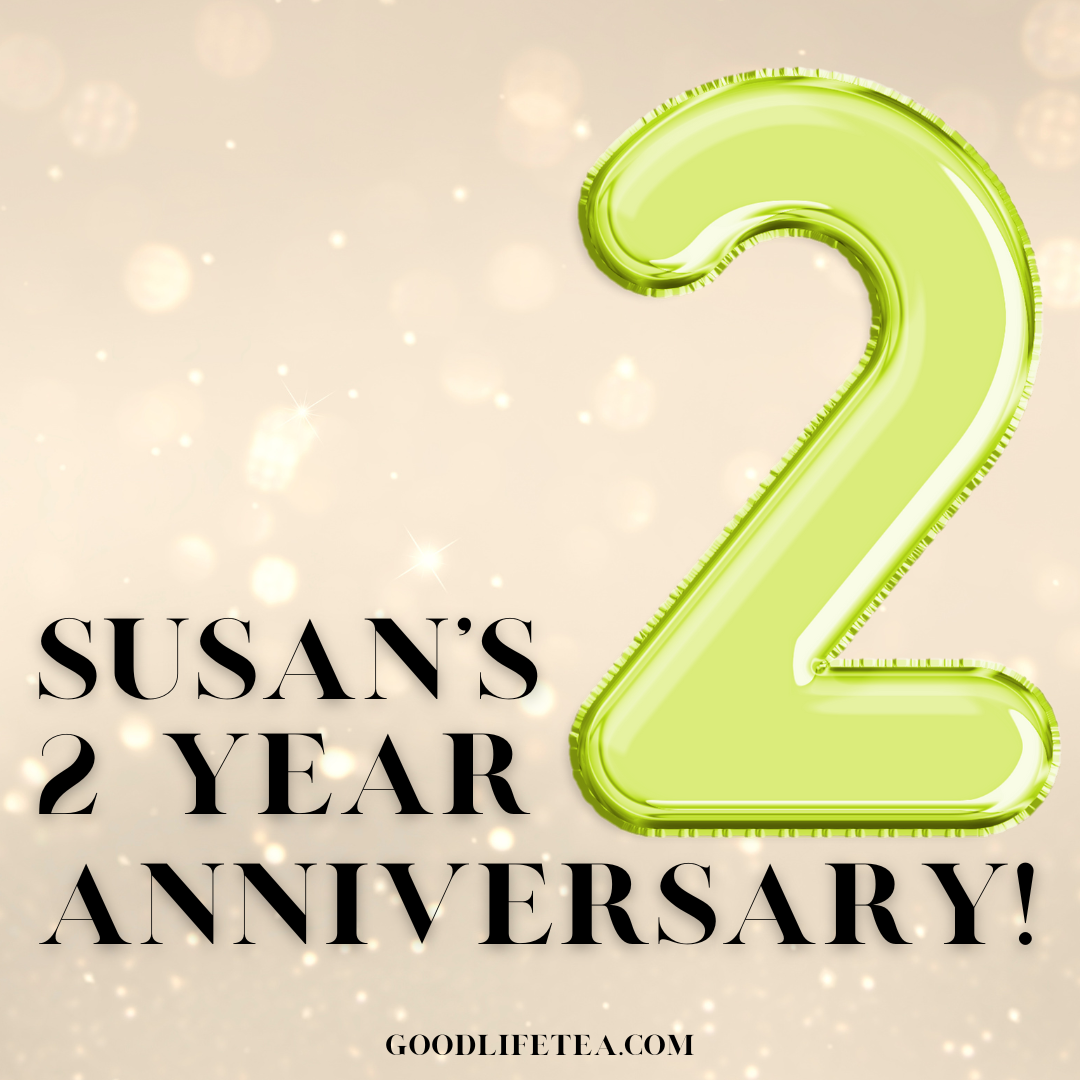 Susan's Two Year Anniversary Owning Good Life Tea!