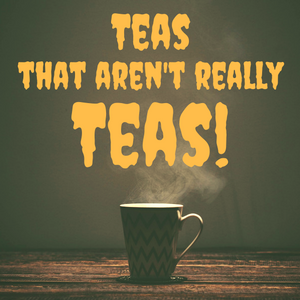 Teas That Aren't Really Teas!