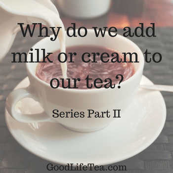 Why do we add milk or cream to our tea? Series Part II