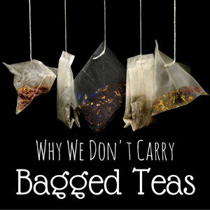 Why We Don't Carry Bagged Teas