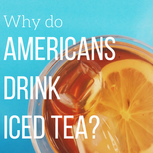 Why Do Americans Drink Iced Tea?