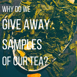 Why Do We Give Away Free Samples of Our Teas?